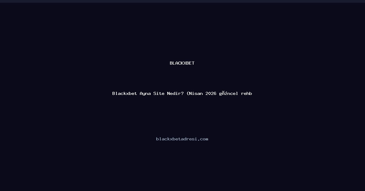 Blackxbet Ayna Site Nedir? ( rehber) - Blackxbet rehber görseli