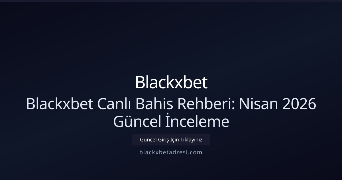 Blackxbet Canlı Bahis Rehberi: Nisan 2026 Güncel İnceleme