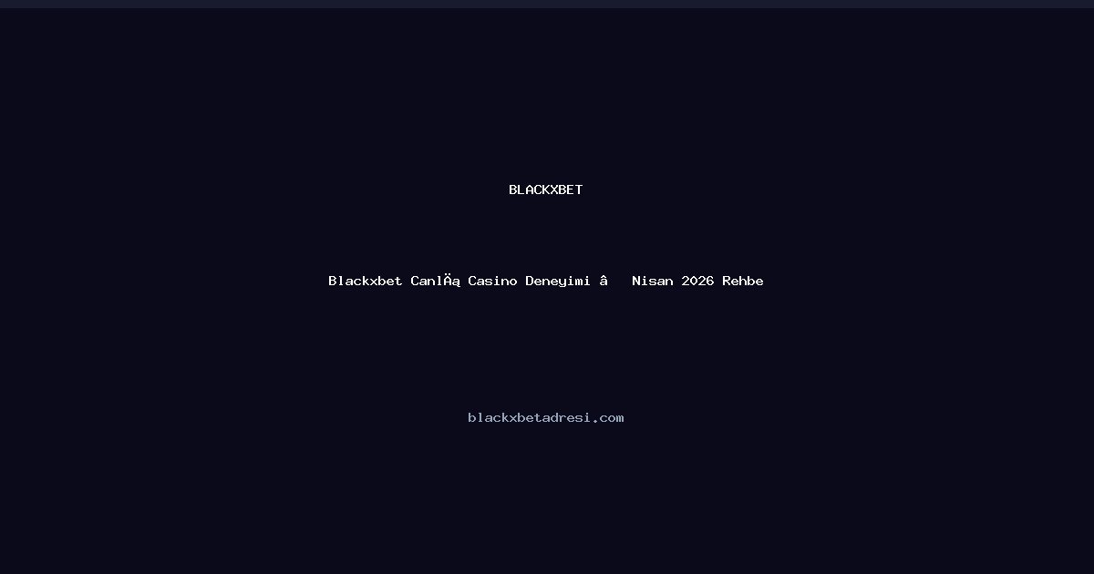 Blackxbet Canlı Casino Deneyimi – Nisan 2026 Rehberi - Blackxbet rehber görseli