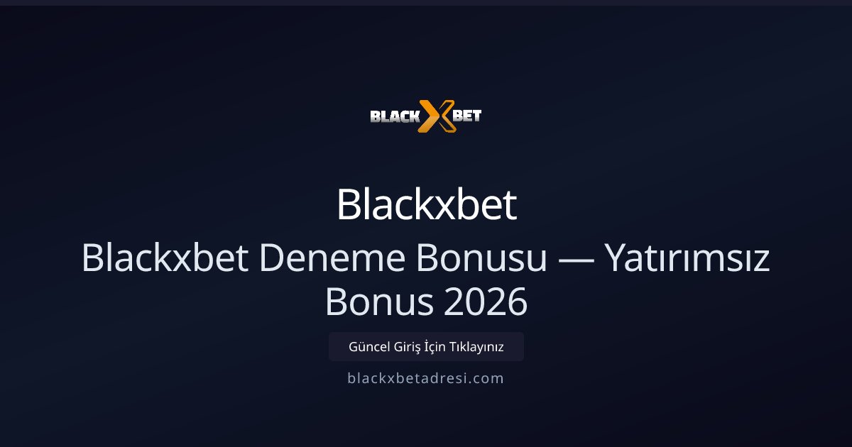 Blackxbet Deneme Bonusu — Yatırımsız Bonus 2026 Blackxbet Deneme Bonusu — Yatırımsız Bonus 2026 - Blackxbet rehber görseli