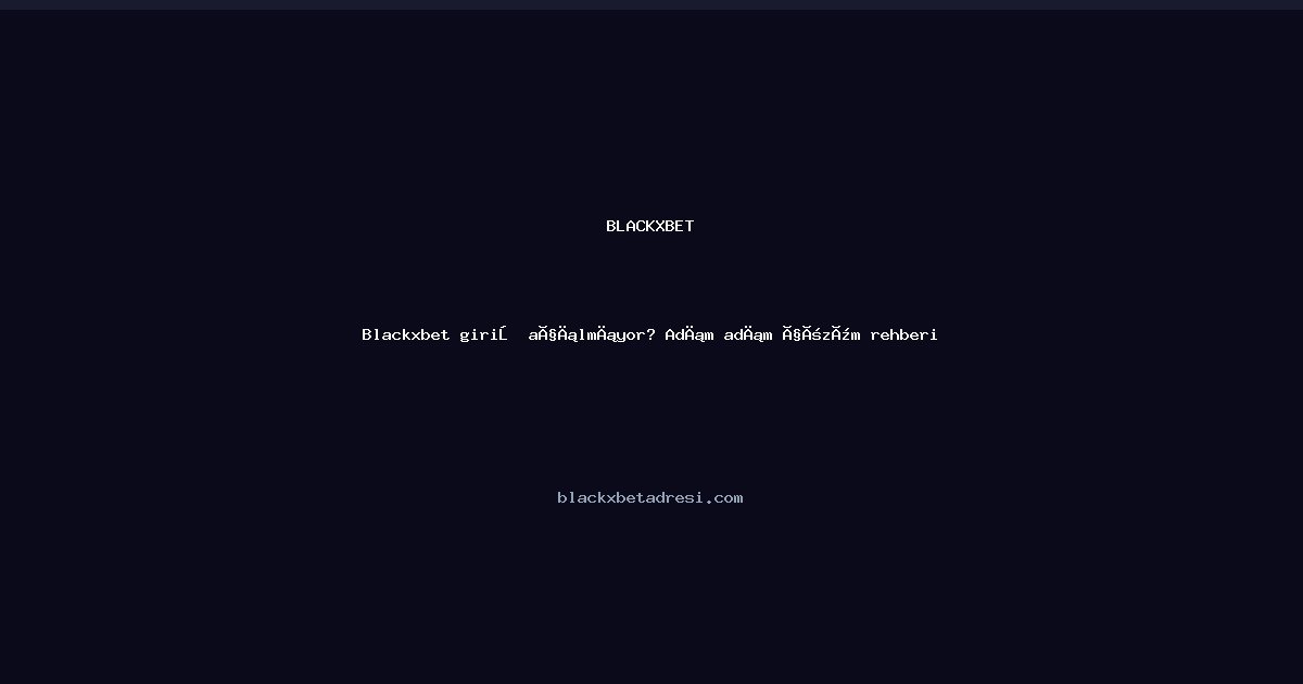 Blackxbet giriş açılmıyor? Adım adım çözüm rehberi 2026 - Blackxbet rehber görseli