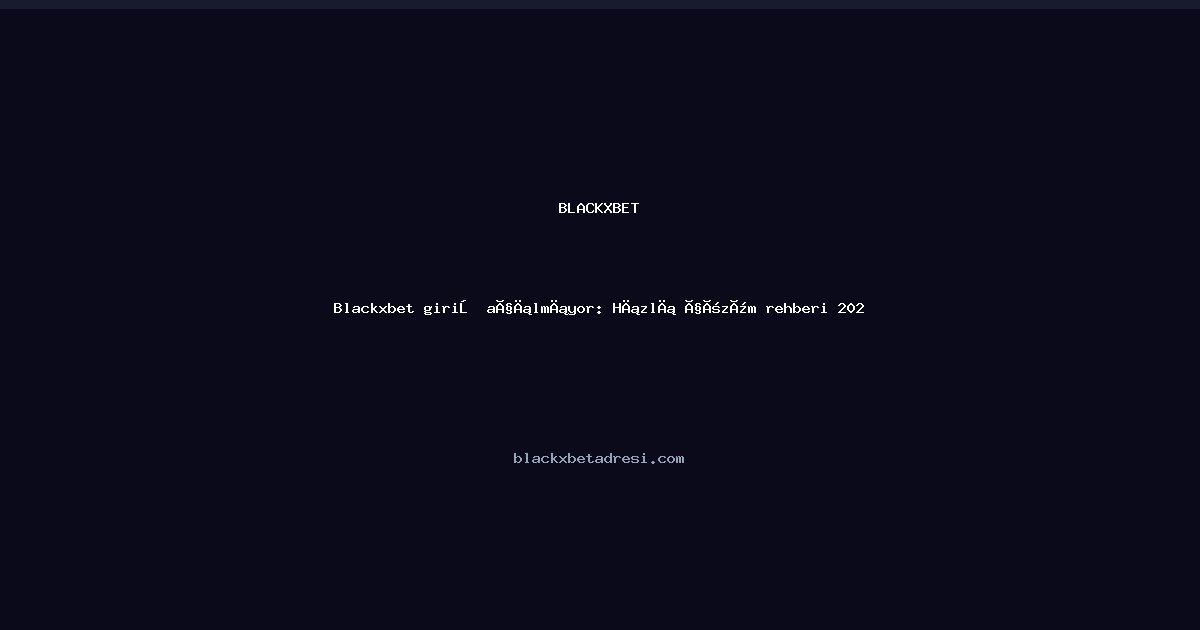 Blackxbetadresi giriş çalışmıyor mu? Hızlı çözüm ve rehber Blackxbetadresi giriş çalışmıyor mu? Hızlı çözüm ve rehber - Blackxbet rehber görseli