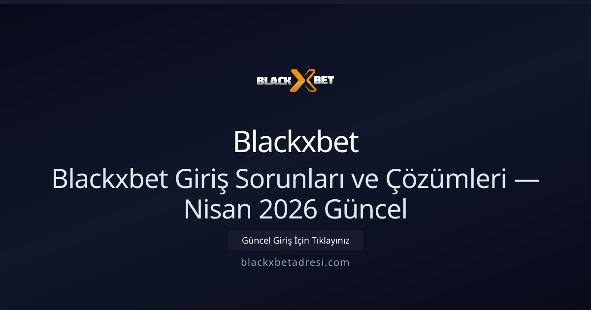 Blackxbet Giriş Sorunları ve Çözümleri — Nisan 2026 Güncel Blackxbet Giriş Sorunları ve Çözümleri — Nisan 2026 Güncel - Blackxbet rehber görseli