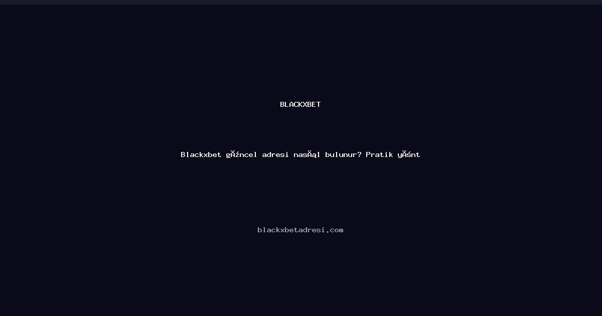 Blackxbet güncel adresi nasıl bulunur? Pratik yöntemler 2026 - Blackxbet rehber görseli