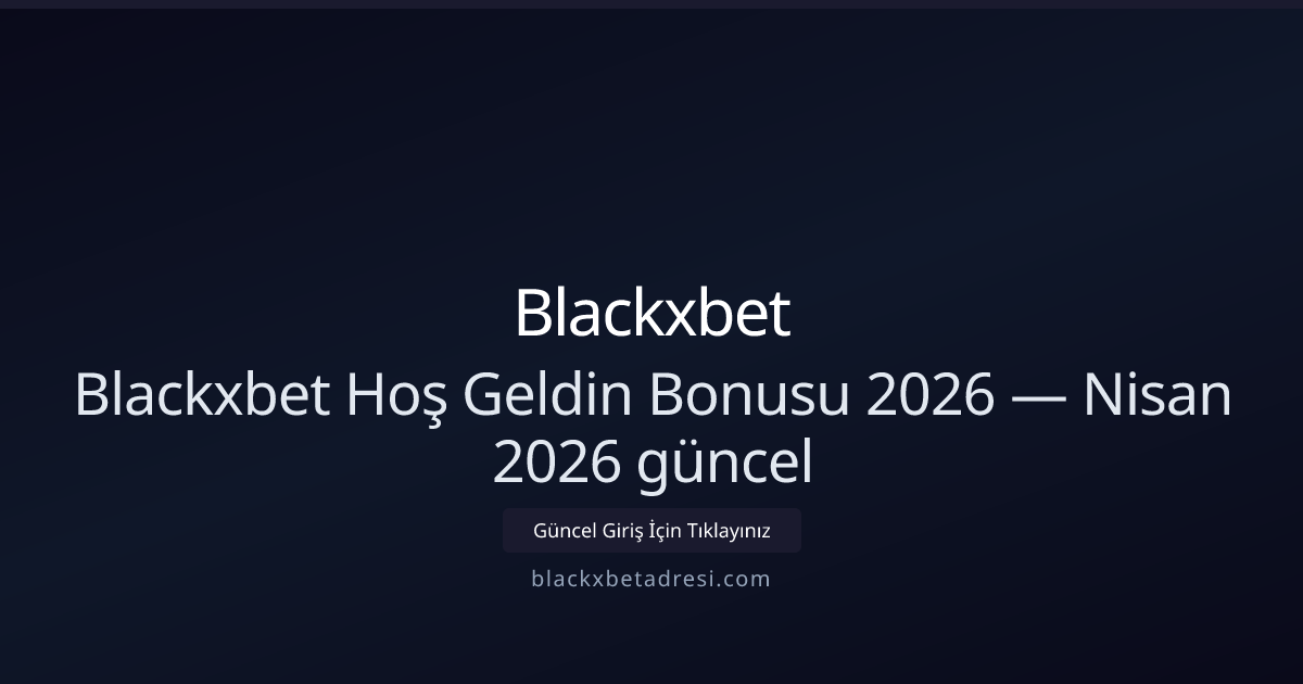 Blackxbet Hoş Geldin Bonusu 2026 — Nisan 2026 güncel