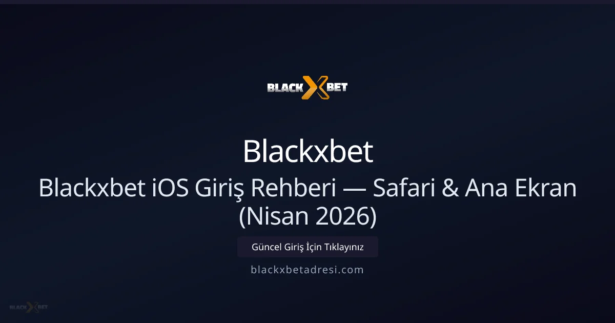 Blackxbet iOS Hızlı Erişim Kılavuzu — Safari & Ana Ekran (Nisan 2026) - Blackxbet rehber görseli