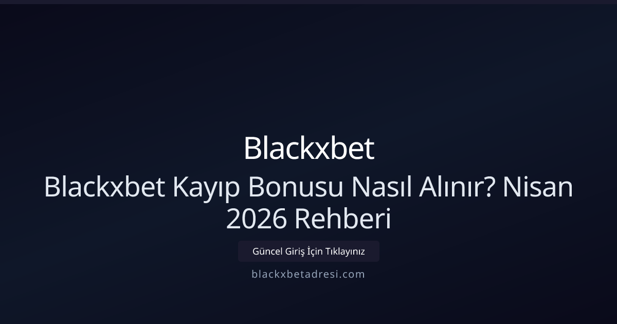 Blackxbet Kayıp Bonusu Nasıl Alınır? Nisan 2026 Rehberi
