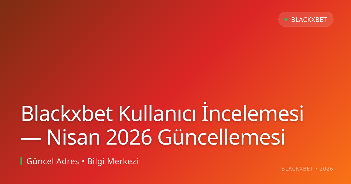 Blackxbet Kullanıcı İncelemesi — Nisan 2026 Güncellemesi - Blackxbet rehber görseli