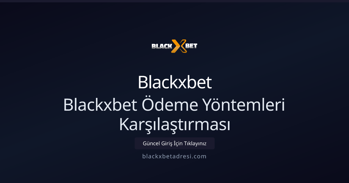 Blackxbet Ödeme Yöntemleri Karşılaştırması 2026 Blackxbet Ödeme Yöntemleri Karşılaştırması 2026 - Blackxbet rehber görseli