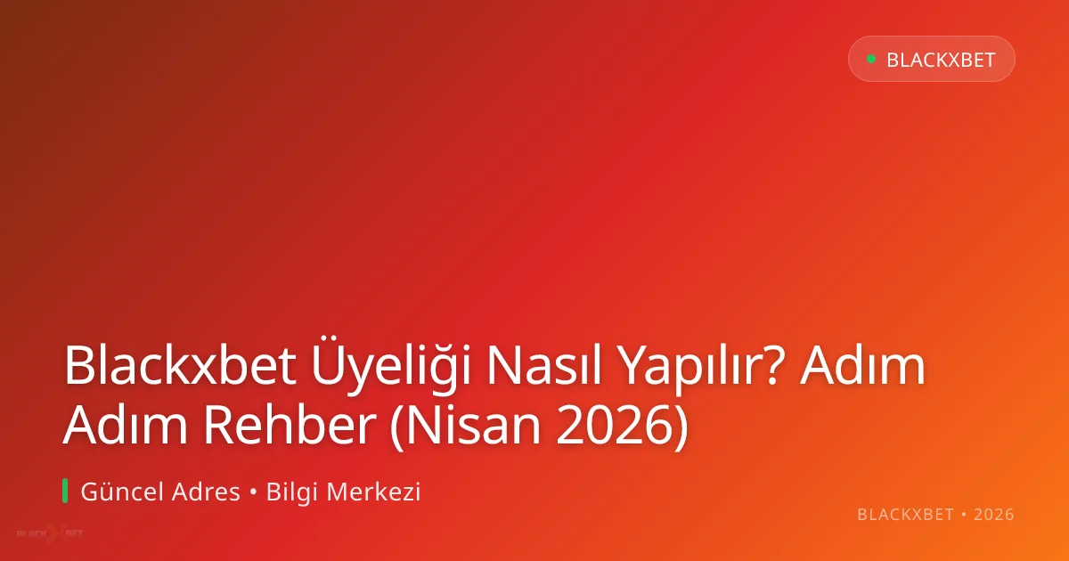 Blackxbet Üyeliği Nasıl Yapılır? Adım Adım Rehber (Nisan 2026) - Blackxbet rehber görseli