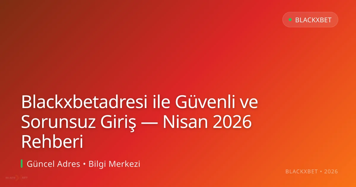 Blackxbetadresi ile Güvenli ve Sorunsuz Giriş — Nisan 2026 Rehberi - Blackxbet rehber görseli