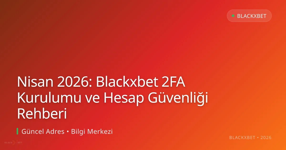 Nisan 2026: Blackxbet 2FA Kurulumu ve Hesap Güvenliği Rehberi - Blackxbet rehber görseli