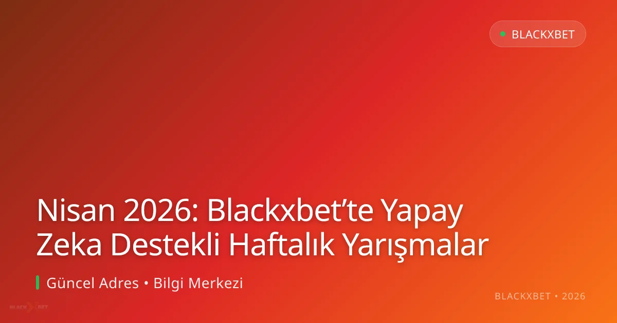 Nisan 2026: Blackxbet’te Yapay Zeka Destekli Haftalık Yarışmalar - Blackxbet rehber görseli
