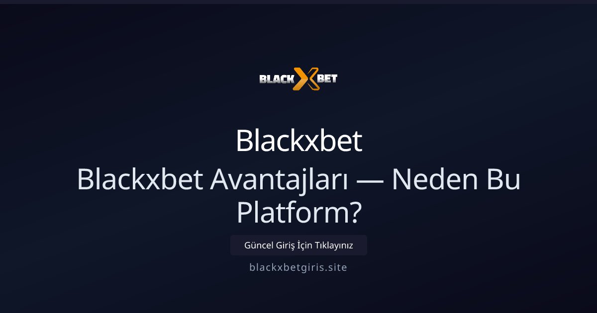 Blackxbet Blackxbet Avantajları — Neden Bu Platform?