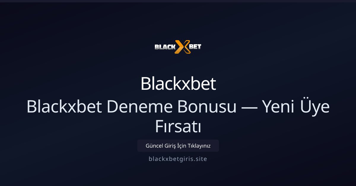 Blackxbet Blackxbet Deneme Bonusu — Yeni Üye Fırsatı