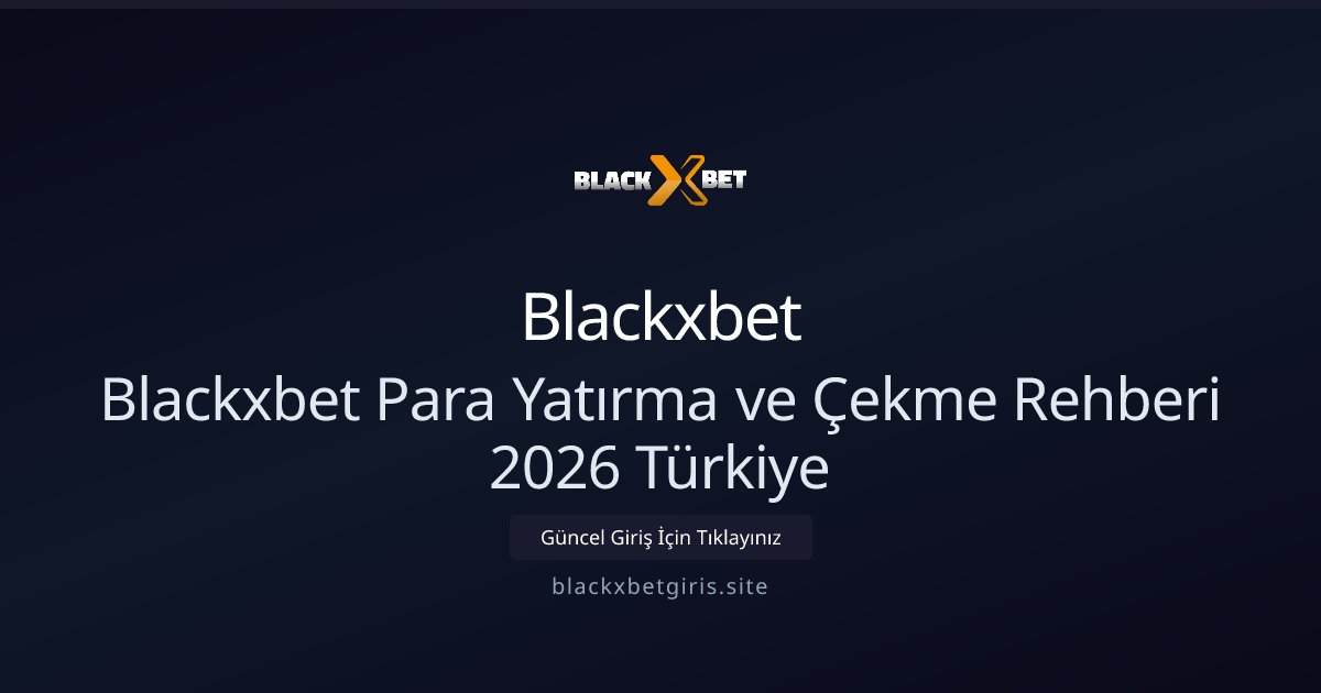 Blackxbet Blackxbet Para Yatırma ve Çekme Rehberi — Türkiye 2026